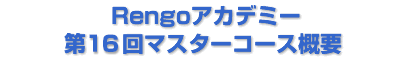 Rengoアカデミー 第16回マスターコースの概要