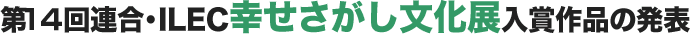 第14回ILEC 幸せさがし文化展 入賞作品発表
