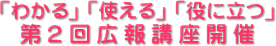 「わかる」「使える」「役に立つ」第2回広報講座」