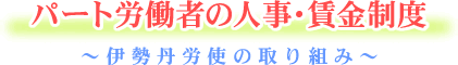 パート労働者の人事・賃金制度～伊勢丹労使の取り組み～