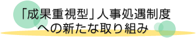 「成果重視型」人事処遇制度への新たな取り組み