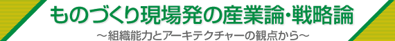 ものづくり現場発の産業論・戦略論