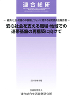 経済・社会・労働の中長期ビジョンに関する研究委員会報告書-安心社会を支える職場・地域での連帯基盤の再構築に向けて-
