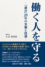 働く人を守る―「連合」25年の実像と役割― 表紙